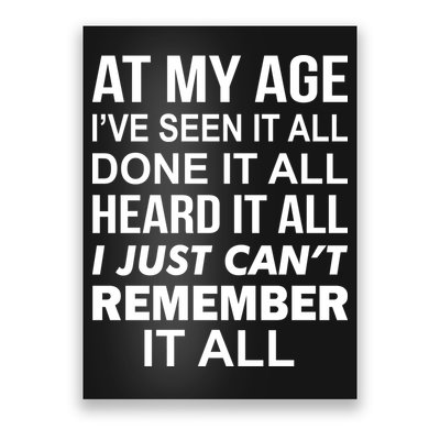 At My Age I Seen Done Heard Can't Remember It All Poster