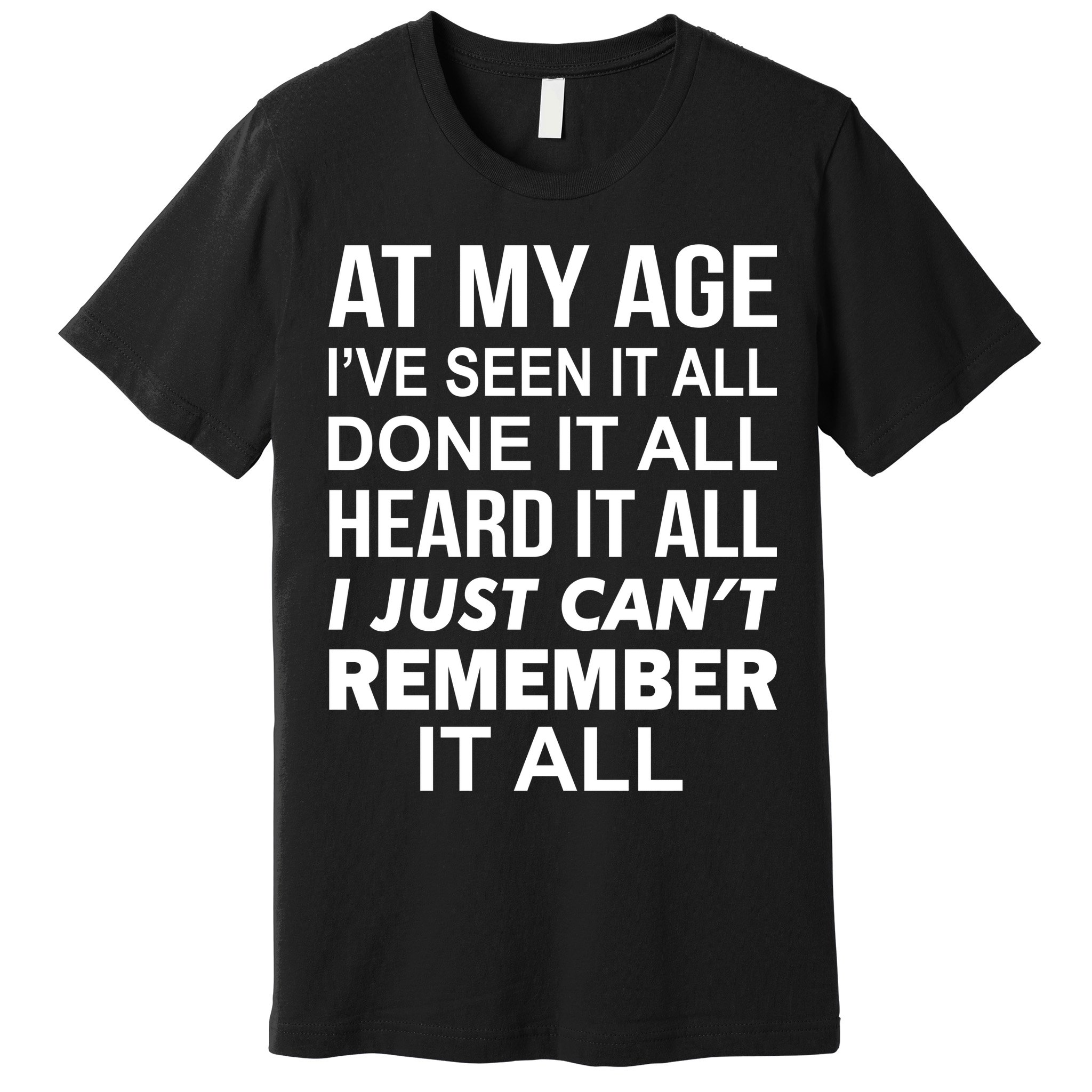 At My Age I Seen Done Heard Can't Remember It All Premium T-Shirt