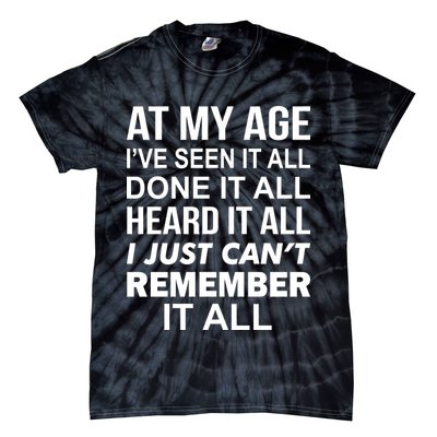 At My Age I Seen Done Heard Can't Remember It All Tie-Dye T-Shirt