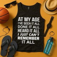 At My Age I Seen Done Heard Can't Remember It All Tank Top