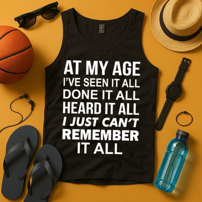 At My Age I Seen Done Heard Can't Remember It All Tank Top