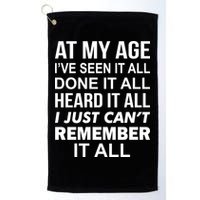 At My Age I Seen Done Heard Can't Remember It All Golf Towel