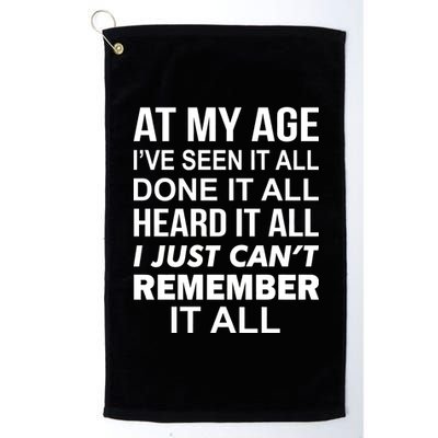 At My Age I Seen Done Heard Can't Remember It All Platinum Collection Golf Towel