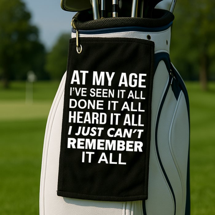 At My Age I Seen Done Heard Can't Remember It All Golf Towel