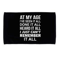 At My Age I Seen Done Heard Can't Remember It All Microfiber Hand Towel