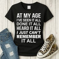 At My Age I Seen Done Heard Can't Remember It All Womens T-Shirt