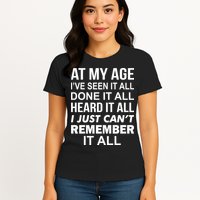 At My Age I Seen Done Heard Can't Remember It All Womens T-Shirt