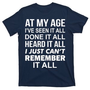 At My Age I Seen Done Heard Can't Remember It All T-Shirt