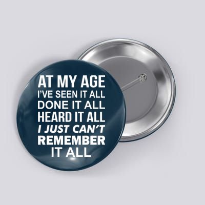 At My Age I Seen Done Heard Can't Remember It All Button