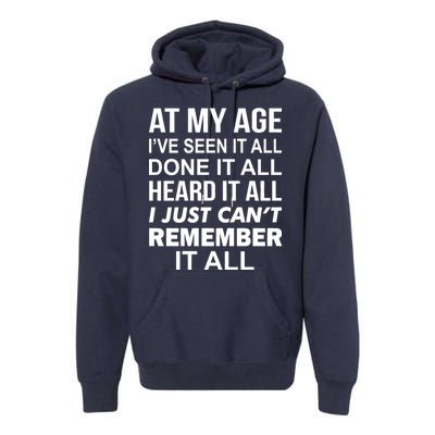 At My Age I Seen Done Heard Can't Remember It All Premium Hoodie