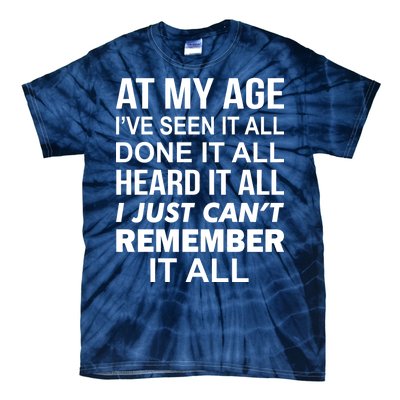 At My Age I Seen Done Heard Can't Remember It All Tie-Dye T-Shirt