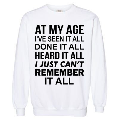 At My Age I Seen Done Heard Can't Remember It All Garment-Dyed Sweatshirt