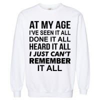 At My Age I Seen Done Heard Can't Remember It All Garment-Dyed Sweatshirt