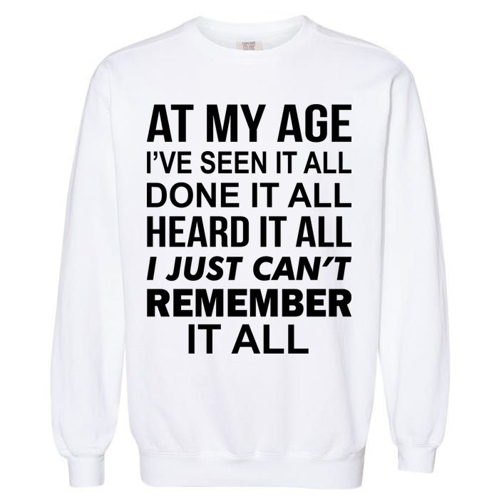 At My Age I Seen Done Heard Can't Remember It All Garment-Dyed Sweatshirt