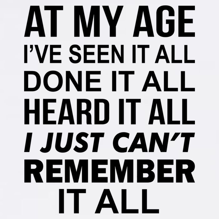 At My Age I Seen Done Heard Can't Remember It All Garment-Dyed Sweatshirt