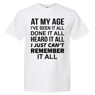 At My Age I Seen Done Heard Can't Remember It All Garment-Dyed Heavyweight T-Shirt