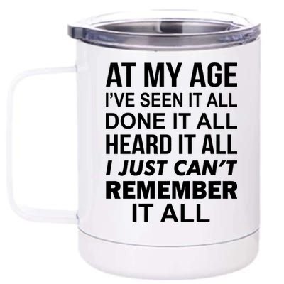 At My Age I Seen Done Heard Can't Remember It All 12 oz Stainless Steel Tumbler Cup