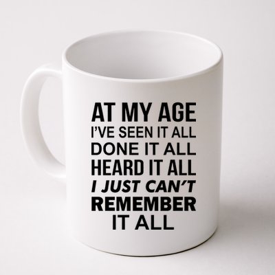 At My Age I Seen Done Heard Can't Remember It All Coffee Mug