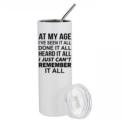 At My Age I Seen Done Heard Can't Remember It All Stainless Steel Tumbler