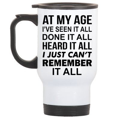 At My Age I Seen Done Heard Can't Remember It All Stainless Steel Travel Mug