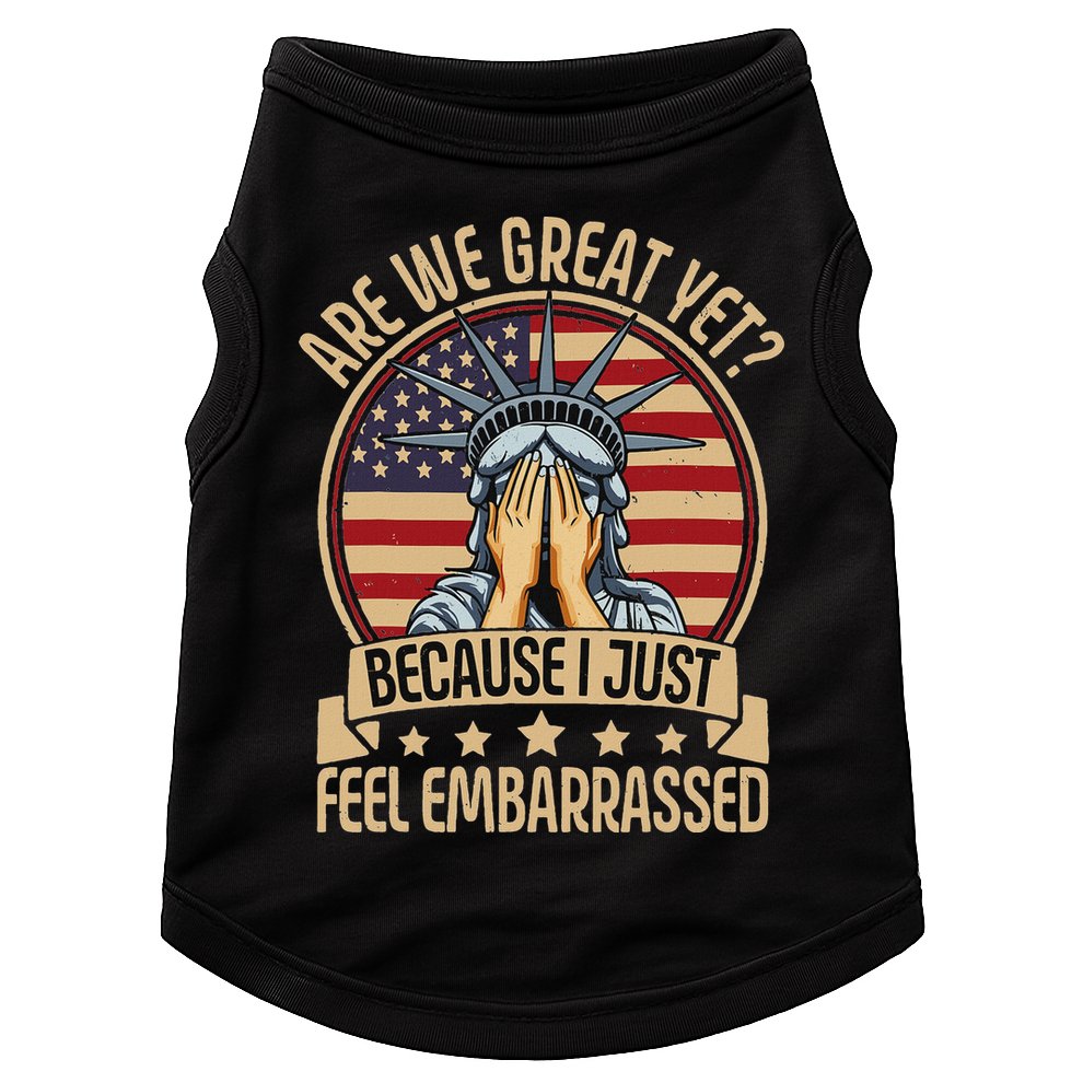 Anti Trump Are We Great Yet Cause I Just Feel Embarrassed Doggie Tank