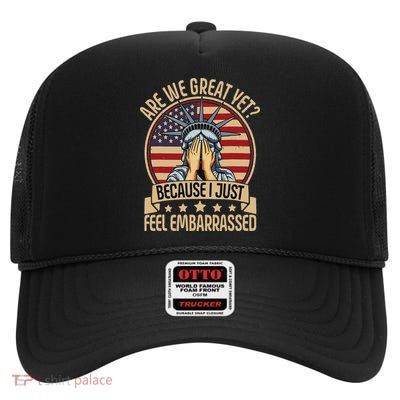 Anti Trump Are We Great Yet Cause I Just Feel Embarrassed High Crown Mesh Back Trucker Hat