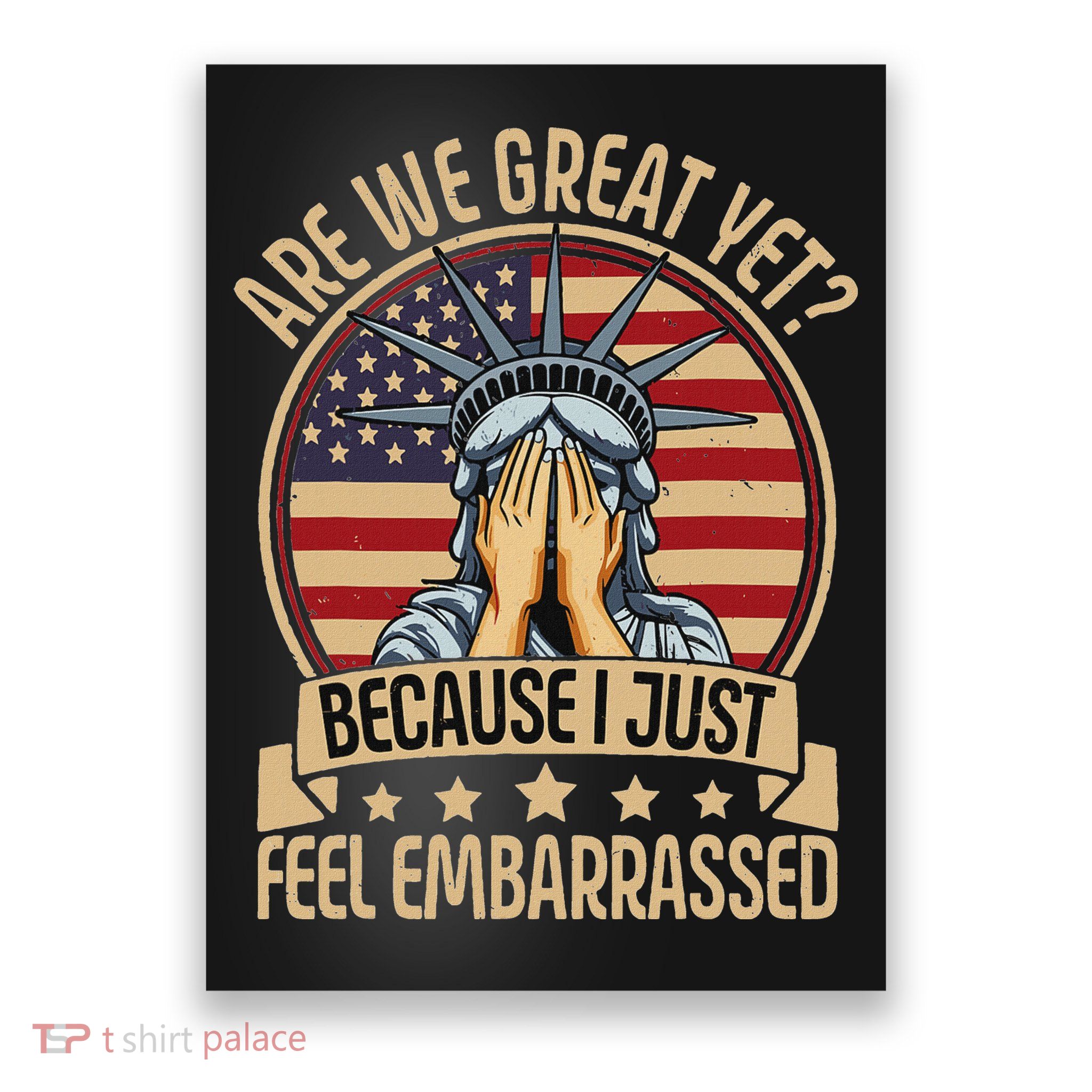 Anti Trump Are We Great Yet Cause I Just Feel Embarrassed Poster