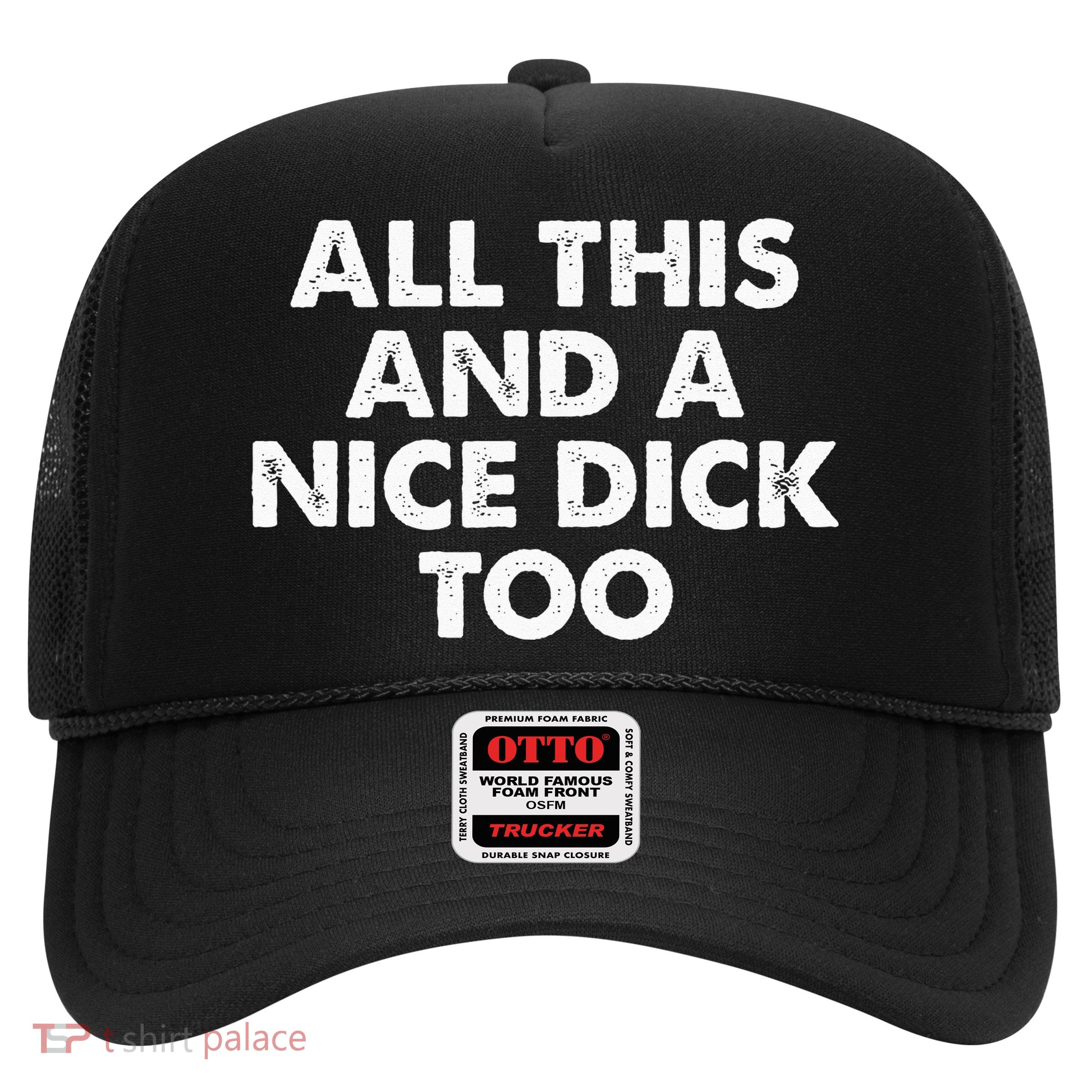 All This And A Nice Dick Too Apparel Trucker Hat