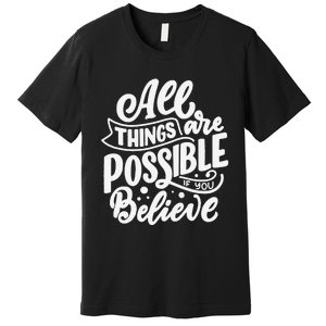 All Things Are Possible If You Believe Premium T-Shirt