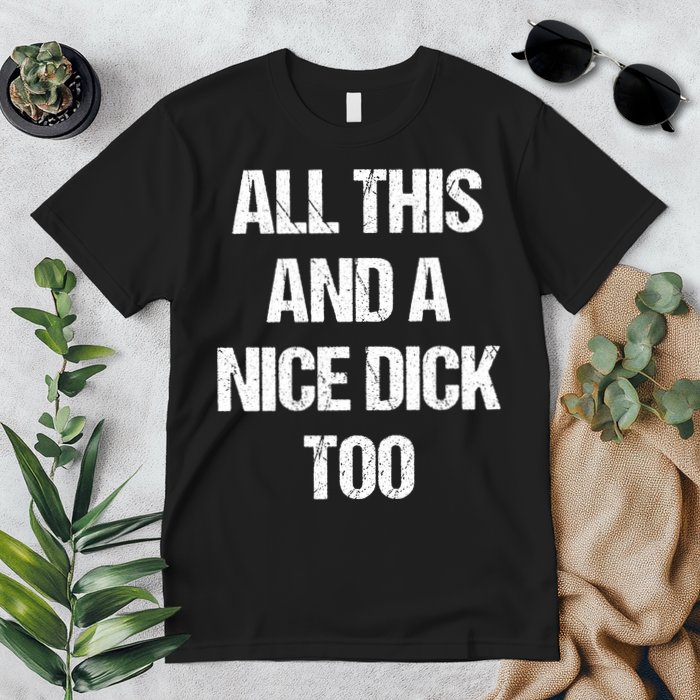 All This And A Nice Dick Too Offensive Adult Humor Premium T-Shirt