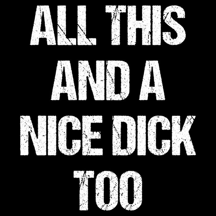 All This And A Nice Dick Too Offensive Adult Humor Premium T-Shirt