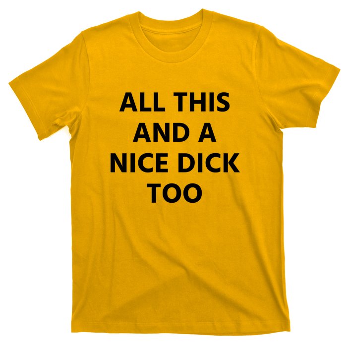 All This And A Nice Dick Too T-Shirt