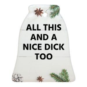 All This And A Nice Dick Too Ceramic Bell Ornament