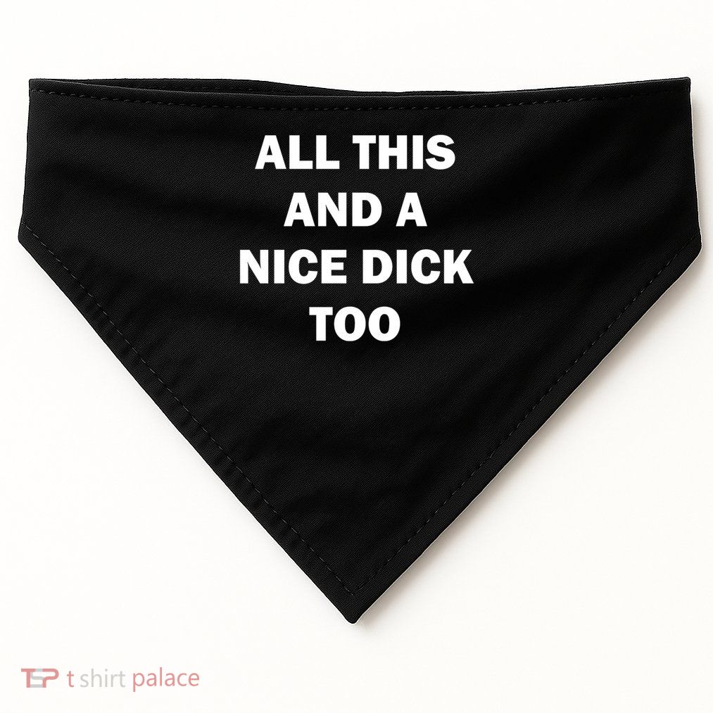 All This And A Nice Dick Too Offensive Adult Humor friend USA-Made Doggie Bandana