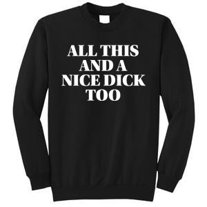 All This And A Nice Dick Too Offensive Adult Humor Sweatshirt