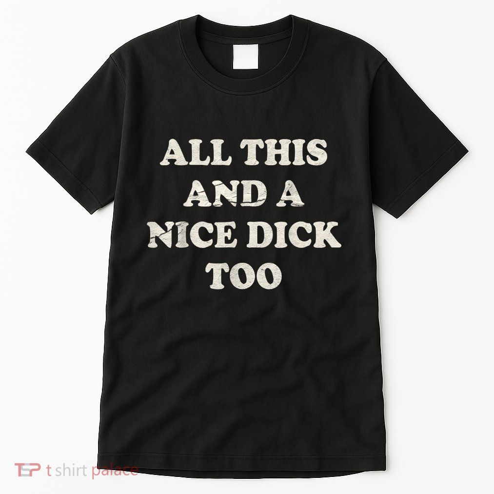All This And A Nice Dick Too Vintage Offensive Adult Humor Tall T-Shirt