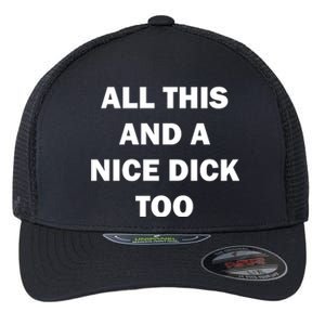 All This And A Nice Dick Too Offensive Adult Humor Flexfit Unipanel Trucker Cap