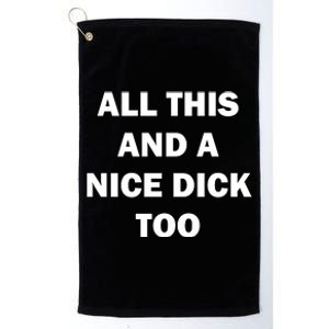 All This And A Nice Dick Too Offensive Adult Humor Platinum Collection Golf Towel