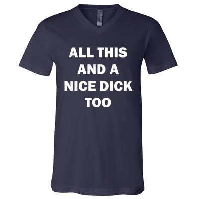 All This And A Nice Dick Too Offensive Adult Humor V-Neck T-Shirt