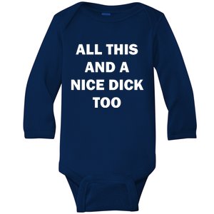 All This And A Nice Dick Too Offensive Adult Humor Baby Long Sleeve Bodysuit