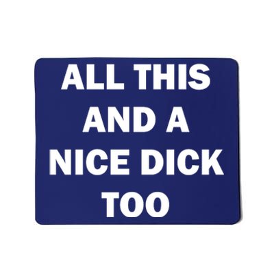 All This And A Nice Dick Too Offensive Adult Humor Mousepad