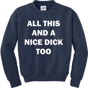 All This And A Nice Dick Too Offensive Adult Humor Kids Sweatshirt