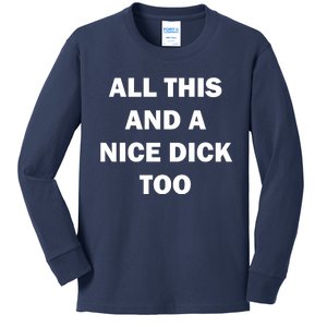 All This And A Nice Dick Too Offensive Adult Humor Kids Long Sleeve Shirt