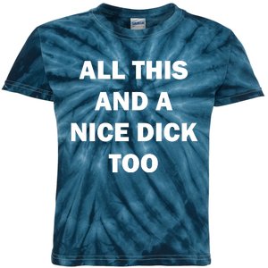 All This And A Nice Dick Too Offensive Adult Humor Kids Tie-Dye T-Shirt