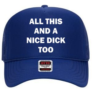 All This And A Nice Dick Too Offensive Adult Humor High Crown Mesh Back Trucker Hat