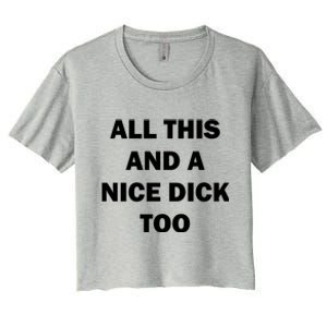 All This And A Nice Dick Too Offensive Adult Humor Women's Crop Top Tee