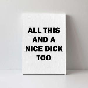 All This And A Nice Dick Too Offensive Adult Humor Canvas