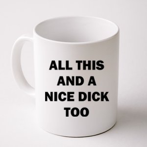 All This And A Nice Dick Too Offensive Adult Humor Coffee Mug