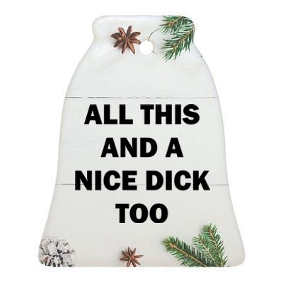 All This And A Nice Dick Too Offensive Adult Humor Ceramic Bell Ornament