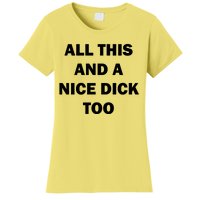 All This And A Nice Dick Too Offensive Adult Humor Women's T-Shirt